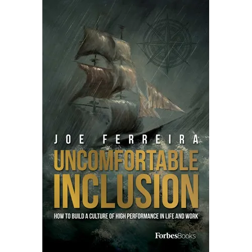 Uncomfortable Inclusion: How to Build a Culture of High Performance in Life and Work