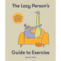 The Lazy Person's Guide to Exercise: Over 40 Toning Flexercises to Do from Your Bed, Couch or While You Wait