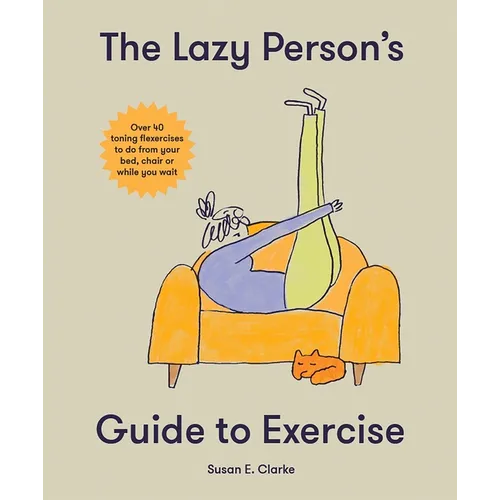 The Lazy Person's Guide to Exercise: Over 40 Toning Flexercises to Do from Your Bed, Couch or While You Wait