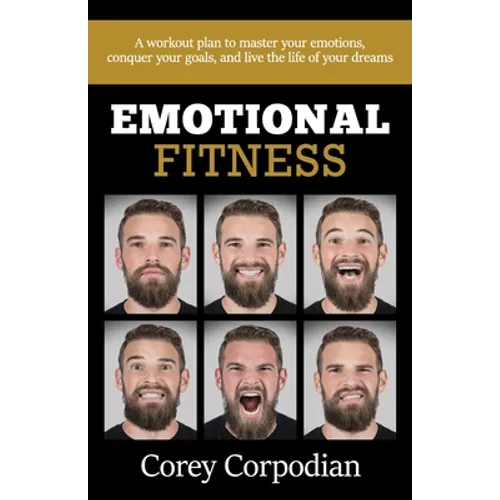 Emotional Fitness: A workout plan to master your emotions, conquer your goals, and live the life of your dreams