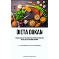 Dieta Dukan: Recetas sencillas y deliciosas para preparar en casa para adelgazar y estar siempre en forma (La dieta dukan es rica en proteínas)
