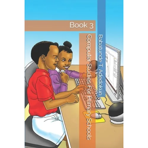 Computer Studies For Primary Schools: Book 3