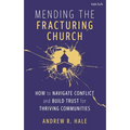 Mending the Fracturing Church: How to Navigate Conflict and Build Trust for Thriving Communities