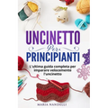 Uncinetto Per Principianti: L'ultima guida completa per im-parare velocemente l'uncinetto