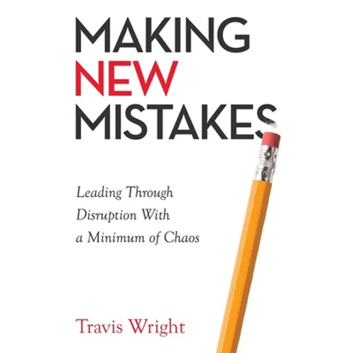 Making New Mistakes: Leading Through Disruption with a Minimum of Chaos