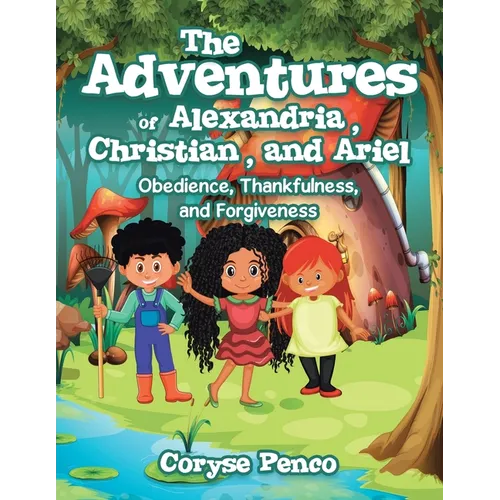 The Adventures of Alexandria, Christian, and Ariel: Obedience, Thankfulness, and Forgiveness