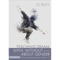 Teaching Drama With, Without and about Gender: Resources, Ideas and Lesson Plans for Students 11-18