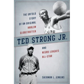 Ted Strong Jr.: The Untold Story of an Original Harlem Globetrotter and Negro Leagues All-Star