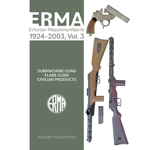 Erma: Erfurter Maschinenfabrik, 1924-2003, Vol. 3: Submachine Guns - Flare Guns