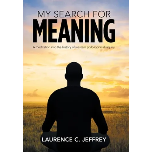 My Search for Meaning: A Meditation into the History of Western Philosophical Inquiry.