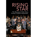 Rising Star: The Meaning of Nikki Haley, Trump's Unlikely Ambassador