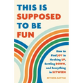 This Is Supposed to Be Fun: How to Find Joy in Hooking Up, Settling Down, and Everything in Between