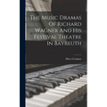 The Music Dramas Of Richard Wagner And His Festival Theatre In Bayreuth