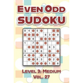 Even Odd Sudoku Level 3: Medium Vol. 27: Play Even Odd Sudoku 9x9 Nine Numbers Grid With Solutions Medium Level Volumes 1-40 Cross Sums Sudoku Variati