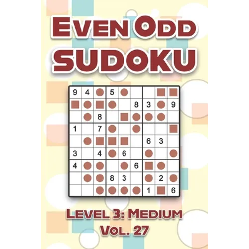 Even Odd Sudoku Level 3: Medium Vol. 27: Play Even Odd Sudoku 9x9 Nine Numbers Grid With Solutions Medium Level Volumes 1-40 Cross Sums Sudoku Variati