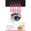 The Power of Hyperfocus: How to Avoid Distractions and Focus on Priorities
