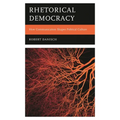 Rhetorical Democracy: How Communication Shapes Political Culture