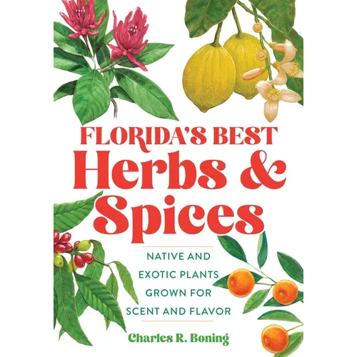 Florida's Best Herbs and Spices: Native and Exotic Plants Grown for Scent and Flavor