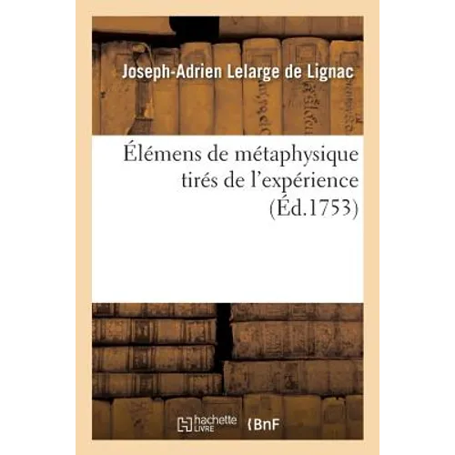 Élémens de Métaphysique Tirés de l'Expérience, Ou Lettres À Un Matérialiste Sur La Nature de l'Âme