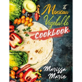 The Mexican Vegetable Cookbook: 60 Authentic Mexican Vegetable Recipes, and Much More!