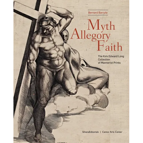 Myth, Allegory, Faith: The Kirk Edward Long Collection of Mannerist Prints