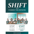 SHIFT your Family Business: Stop working in your family business and start working on your business family