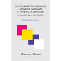 Giustizia riparativa: ripensare la funzione Giudicante attraverso la mediazione: Per una Giustizia senza potere né sanzione
