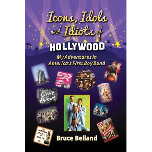 Icons, Idols and Idiots of Hollywood - My Adventures in America's First Boy Band