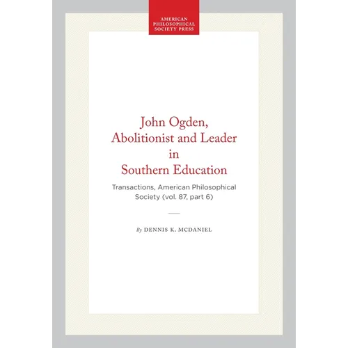 John Ogden, Abolitionist and Leader in Southern Education: Transactions, American Philosophical Society (Vol. 87, Part 6)