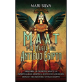 Maat y la Magia del Antiguo Egipto: Descubra la filosofía Maat y la espiritualidad kemética, junto con los dioses, diosas y hechizos del Antiguo Egipt