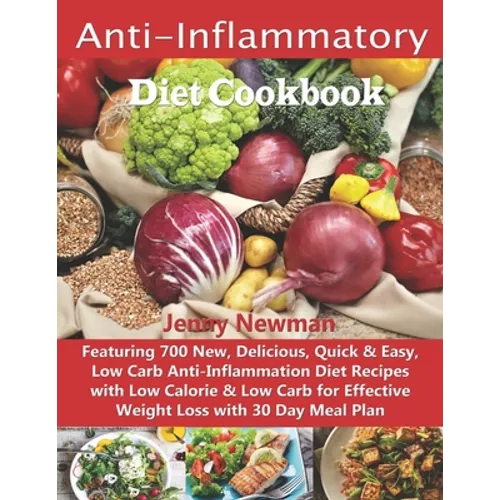 Anti-Inflammatory Diet Cookbook: Featuring 700 New, Delicious, Quick & Easy, Low Carb Anti-Inflammation Diet Recipes with Low Calorie & Low Carb for E