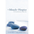 The Miracle of Hospice: The Personal Journey of a Hospice Nurse