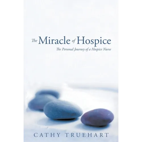 The Miracle of Hospice: The Personal Journey of a Hospice Nurse