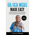 ER/ICU Meds Made Easy: A Simplified Emergency and Critical Care Medication Guide for Nursing Students and Healthcare Providers