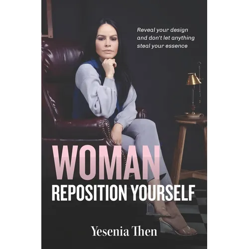 Woman, Reposition Yourself: Reveal your design and don't let anything steal your essence