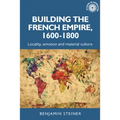 Building the French Empire, 1600-1800: Colonialism and Material Culture