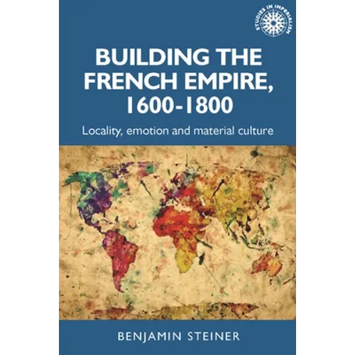 Building the French Empire, 1600-1800: Colonialism and Material Culture