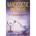 Narcissistic mothers: The ultimate guide to self-healing from narcissistic abuses, narcissism personality disorder, and from an abusive rela