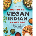 Instant Pot Vegan Indian Cookbook: 80 Quick and Easy Plant-Based Favorites