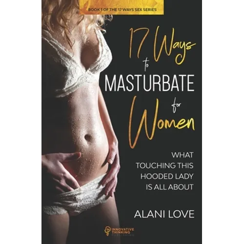 17 Ways to Masturbate - For Women: What Touching This Hooded Lady Is All About