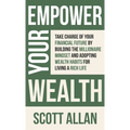 Empower Your Wealth: Take Charge of Your Financial Future by Building the Millionaire Mindset and Adopting Wealth Habits for Living a Rich Life