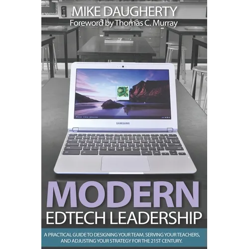 Modern EdTech Leadership: A practical guide to designing your team, serving your teachers, and adjusting your strategy for the 21st century.