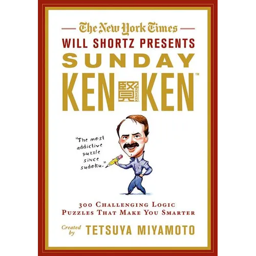 The New York Times Will Shortz Presents Sunday Kenken: 300 Challenging Logic Puzzles That Make You Smarter