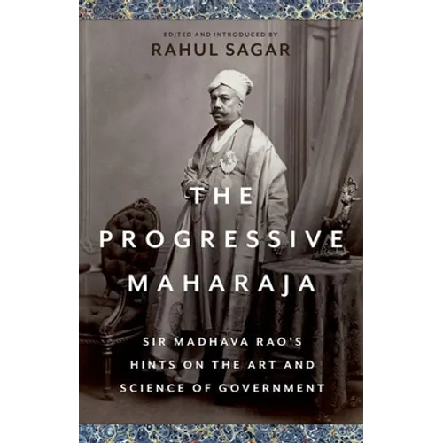 The Progressive Maharaja: Sir Madhava Rao's Hints on the Art and Science of Government