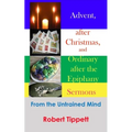 Advent, after Christmas, and Ordinary after the Epiphany Sermons: From the Untrained Mind