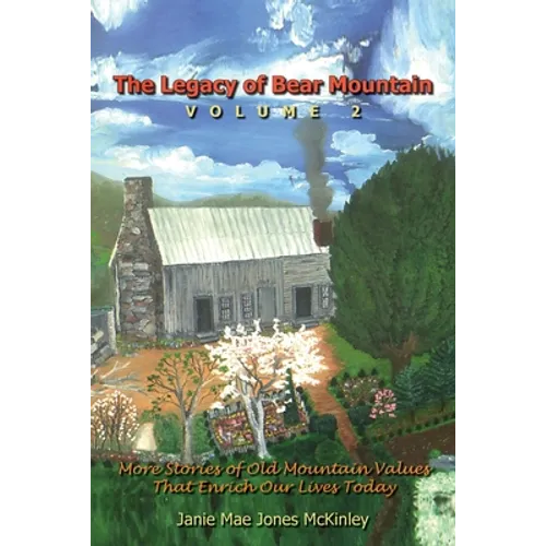 The Legacy of Bear Mountain, Volume 2: More Stories of Old Mountain Values That Enrich Our Lives Today