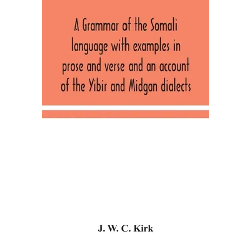 A Grammar Of The Somali Language With Examples In Prose And Verse And An Account Of The Yibir And Midgan Dialects