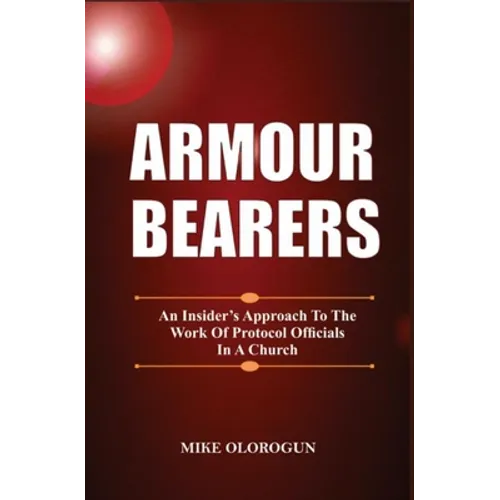 Armour Bearers: An Insider's Approach To The Work of Protocol Officials In A Church