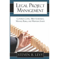 Legal Project Management: Control Costs, Meet Schedules, Manage Risks, and Maintain Sanity