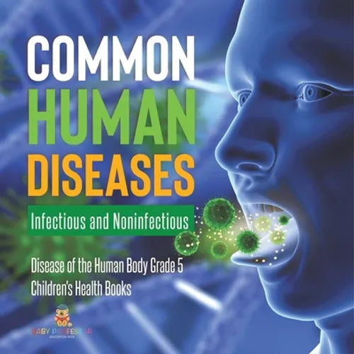 Common Human Diseases: Infectious and Noninfectious Disease of the Human Body Grade 5 Children's Health Books